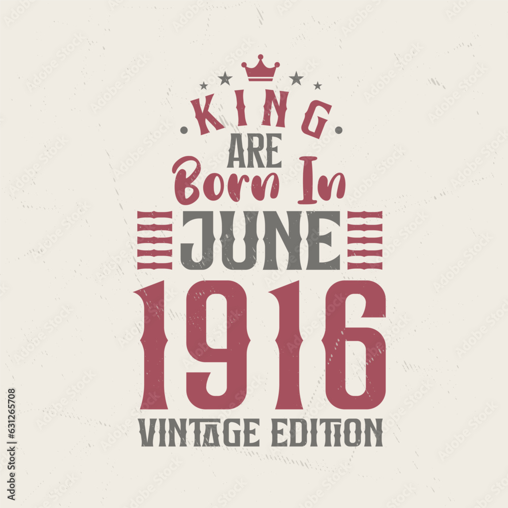Obraz premium King are born in June 1916 Vintage edition. King are born in June 1916 Retro Vintage Birthday Vintage edition