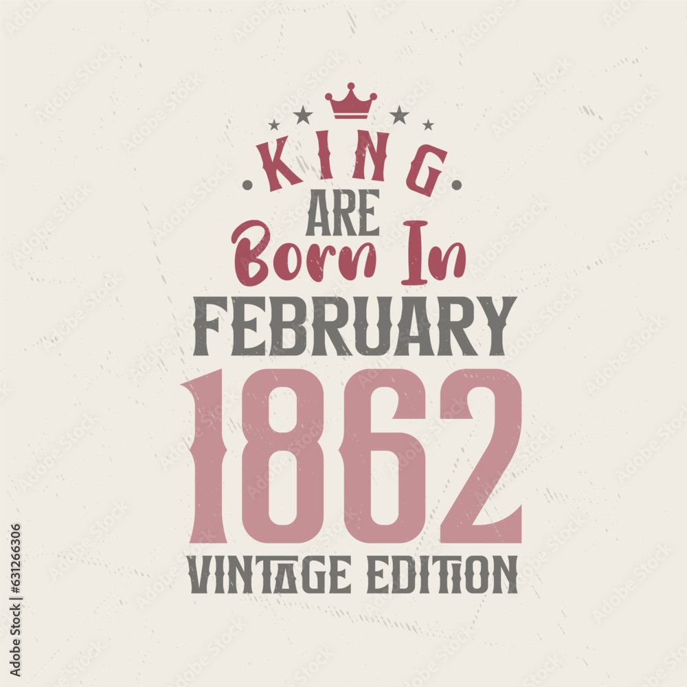 Obraz premium King are born in February 1862 Vintage edition. King are born in February 1862 Retro Vintage Birthday Vintage edition
