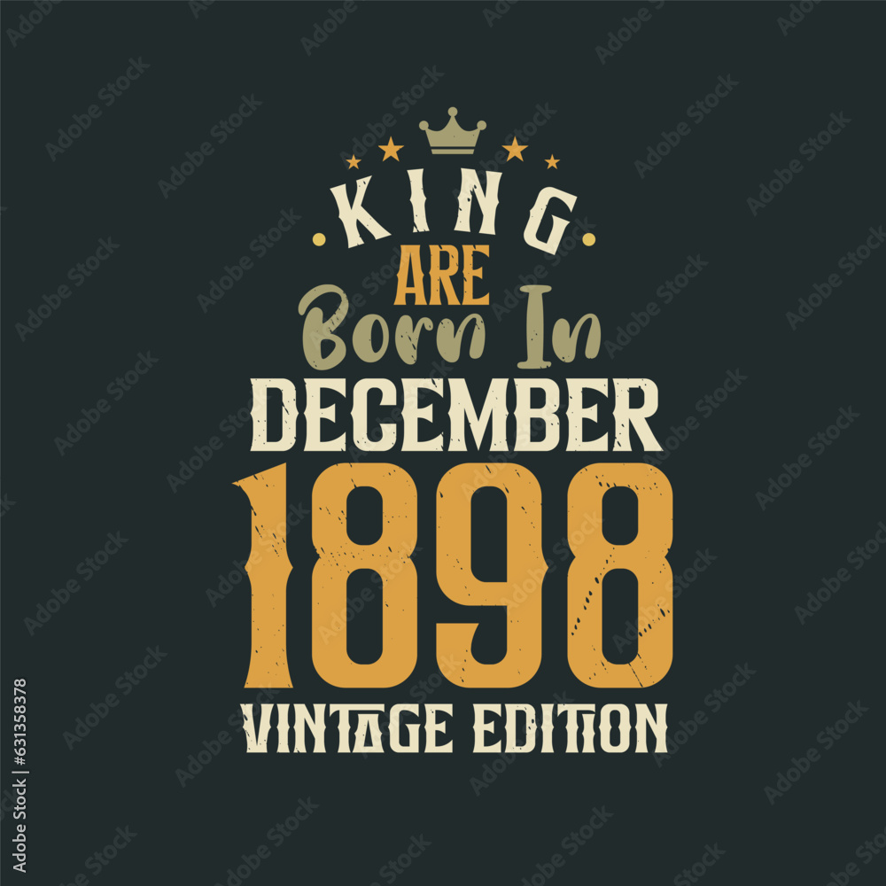 King are born in December 1898 Vintage edition. King are born in December 1898 Retro Vintage Birthday Vintage edition