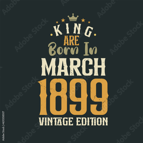 King are born in March 1899 Vintage edition. King are born in March 1899 Retro Vintage Birthday Vintage edition