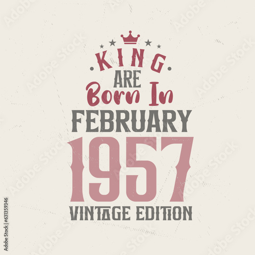 King are born in February 1957 Vintage edition. King are born in February 1957 Retro Vintage Birthday Vintage edition