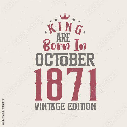 King are born in October 1871 Vintage edition. King are born in October 1871 Retro Vintage Birthday Vintage edition