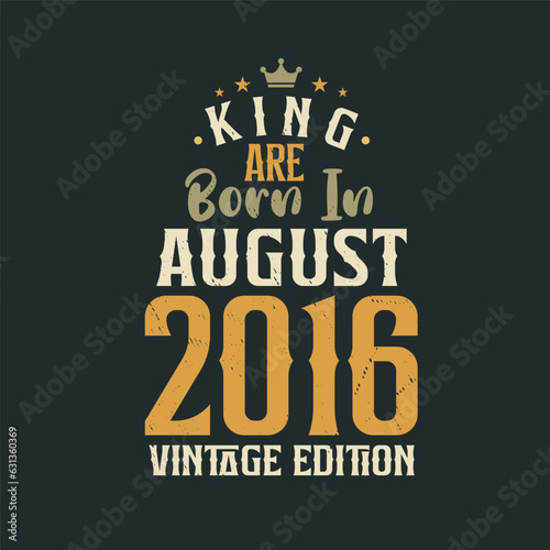 King are born in August 2016 Vintage edition. King are born in August 2016 Retro Vintage Birthday Vintage edition
