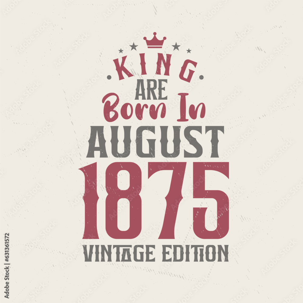 Obraz premium King are born in August 1875 Vintage edition. King are born in August 1875 Retro Vintage Birthday Vintage edition