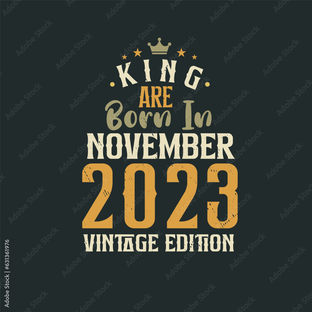 King are born in November 2023 Vintage edition. King are born in November 2023 Retro Vintage Birthday Vintage edition