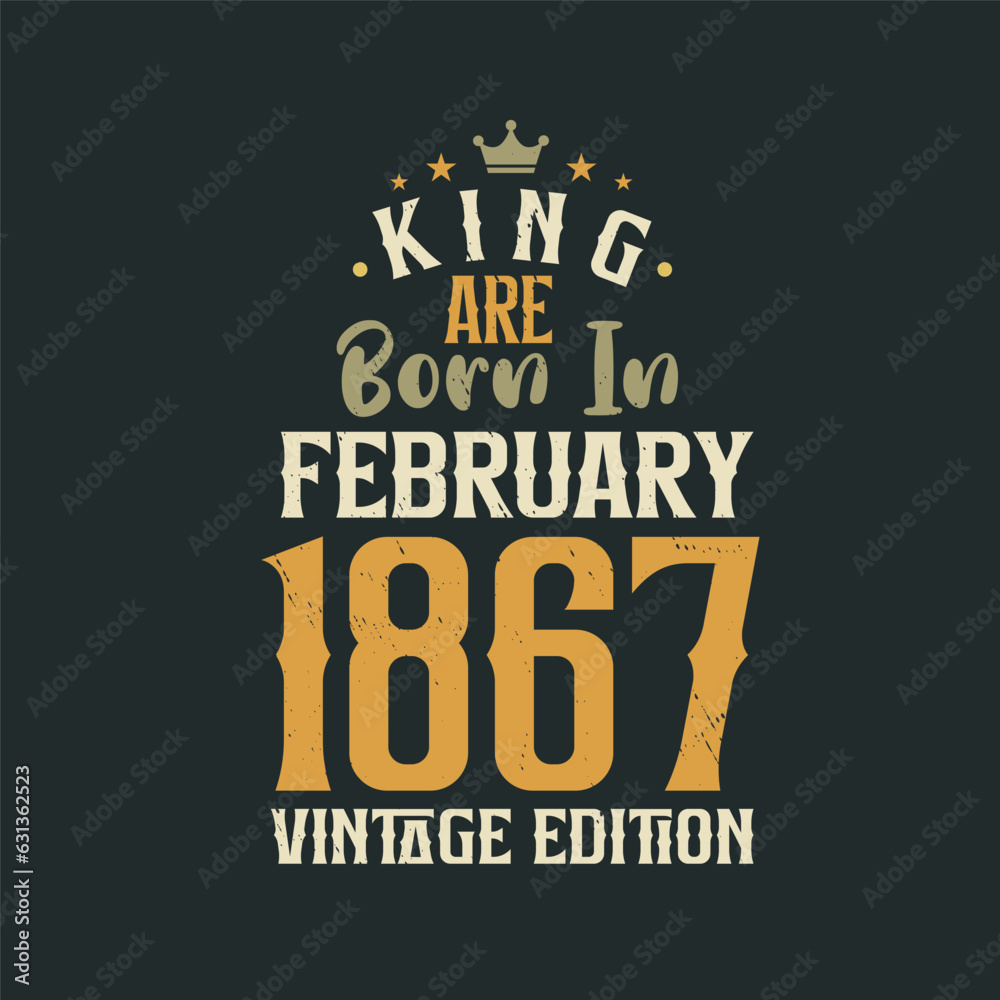 Obraz premium King are born in February 1867 Vintage edition. King are born in February 1867 Retro Vintage Birthday Vintage edition