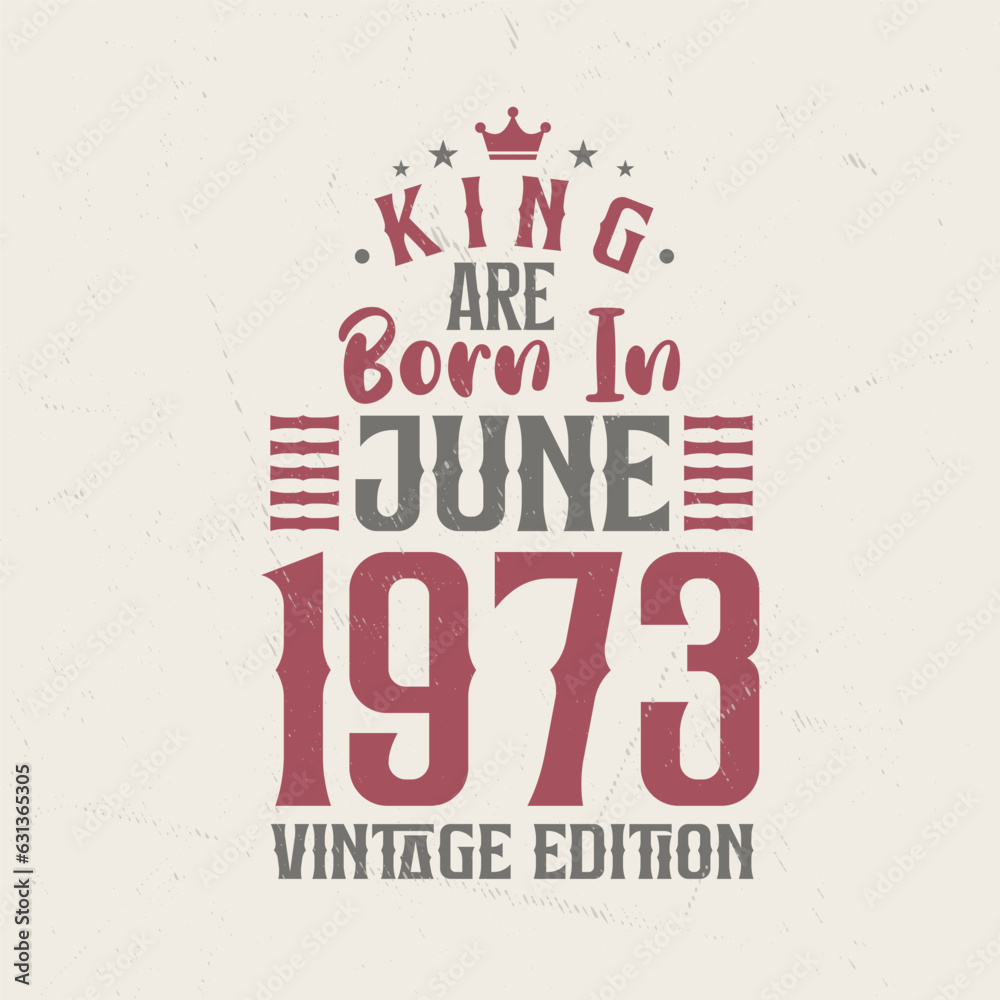 King are born in June 1973 Vintage edition. King are born in June 1973 Retro Vintage Birthday Vintage edition