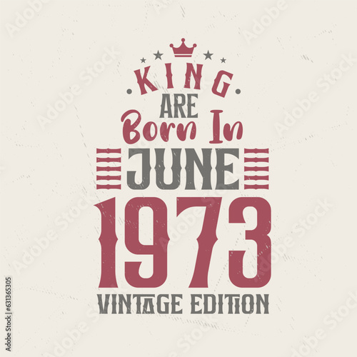 King are born in June 1973 Vintage edition. King are born in June 1973 Retro Vintage Birthday Vintage edition