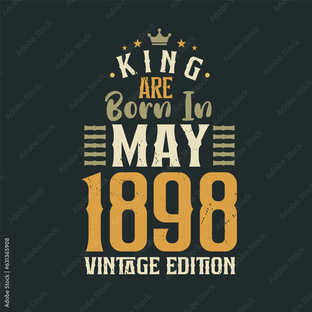 King are born in May 1898 Vintage edition. King are born in May 1898 Retro Vintage Birthday Vintage edition