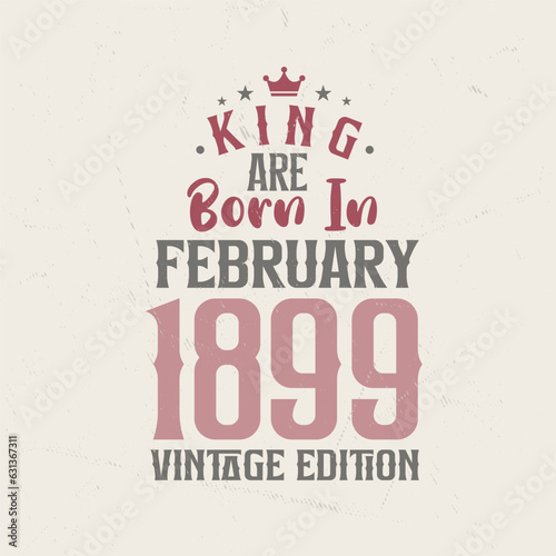 King are born in February 1899 Vintage edition. King are born in February 1899 Retro Vintage Birthday Vintage edition