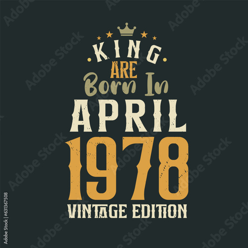 King are born in April 1978 Vintage edition. King are born in April 1978 Retro Vintage Birthday Vintage edition