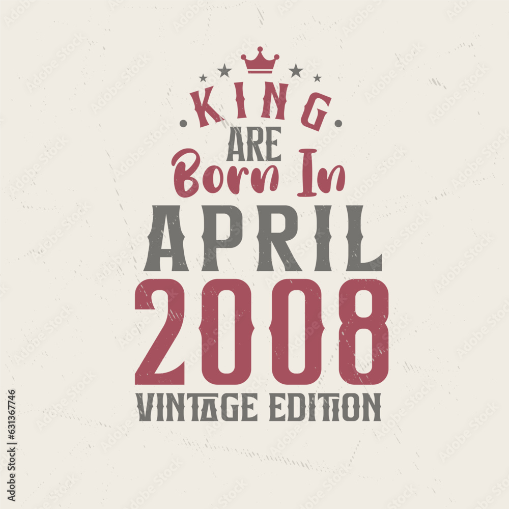 King are born in April 2008 Vintage edition. King are born in April 2008 Retro Vintage Birthday Vintage edition