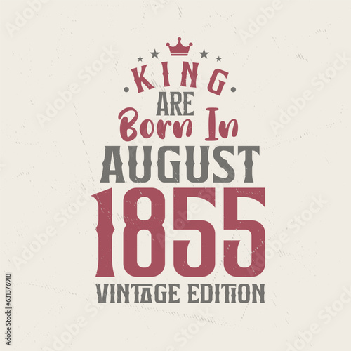 King are born in August 1855 Vintage edition. King are born in August 1855 Retro Vintage Birthday Vintage edition