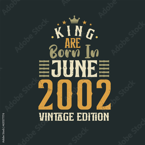 King are born in June 2002 Vintage edition. King are born in June 2002 Retro Vintage Birthday Vintage edition