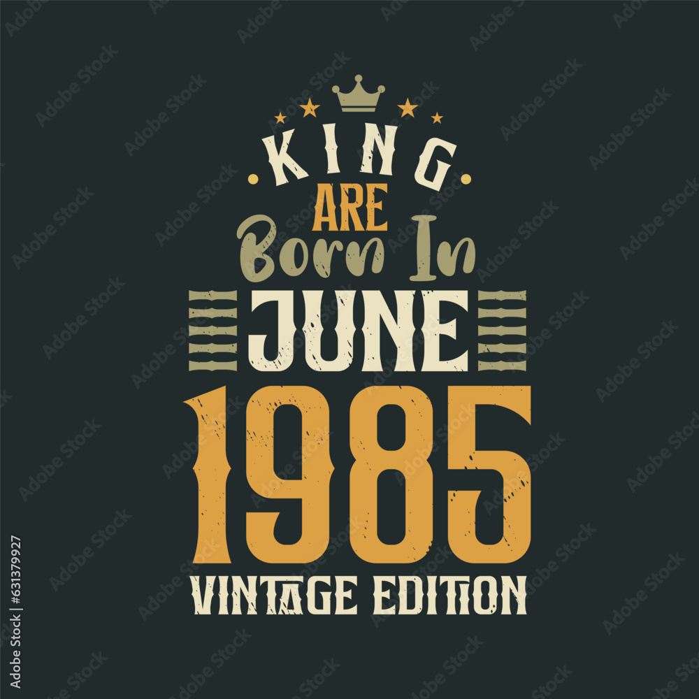 King are born in June 1985 Vintage edition. King are born in June 1985 Retro Vintage Birthday Vintage edition