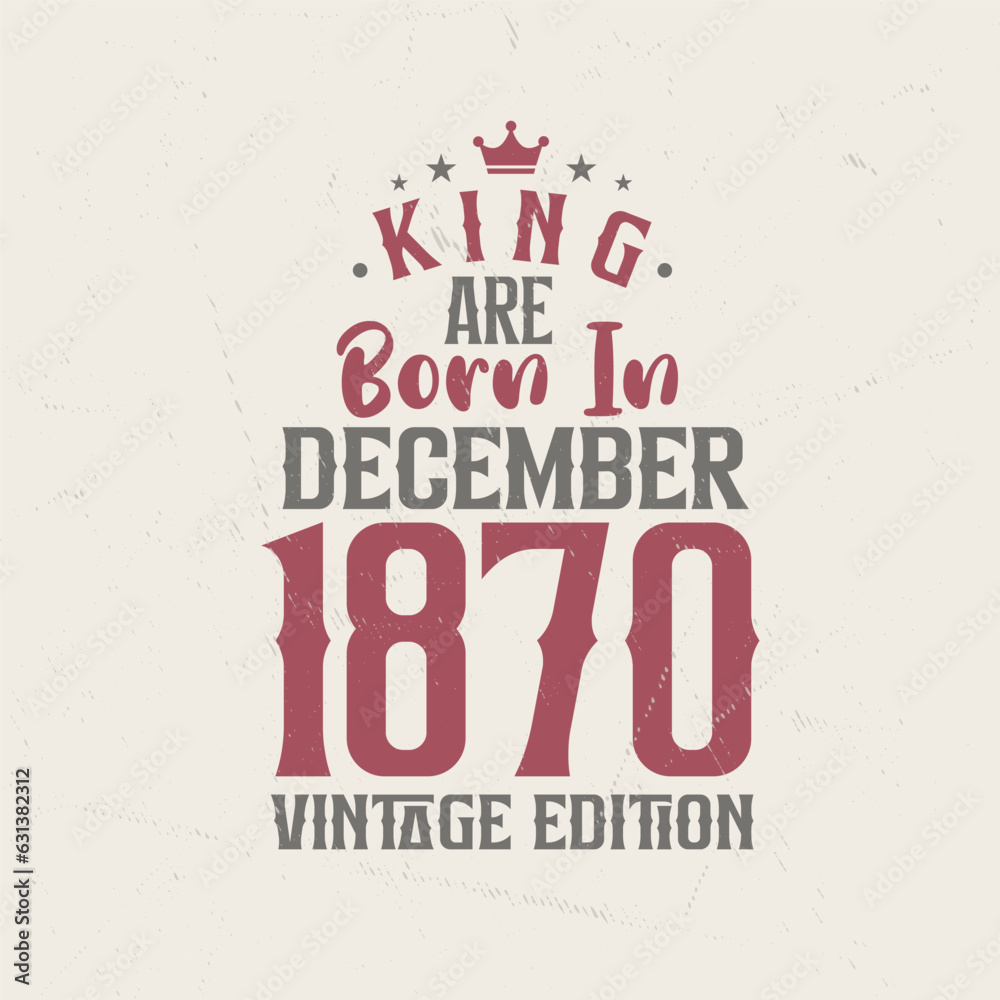 Obraz premium King are born in December 1870 Vintage edition. King are born in December 1870 Retro Vintage Birthday Vintage edition