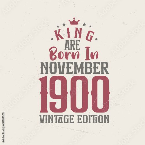 King are born in November 1900 Vintage edition. King are born in November 1900 Retro Vintage Birthday Vintage edition