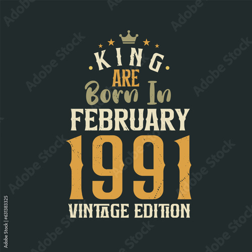 King are born in February 1991 Vintage edition. King are born in February 1991 Retro Vintage Birthday Vintage edition