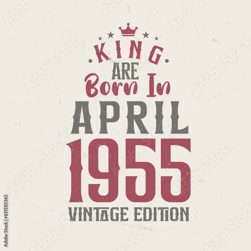 King are born in April 1955 Vintage edition. King are born in April 1955 Retro Vintage Birthday Vintage edition