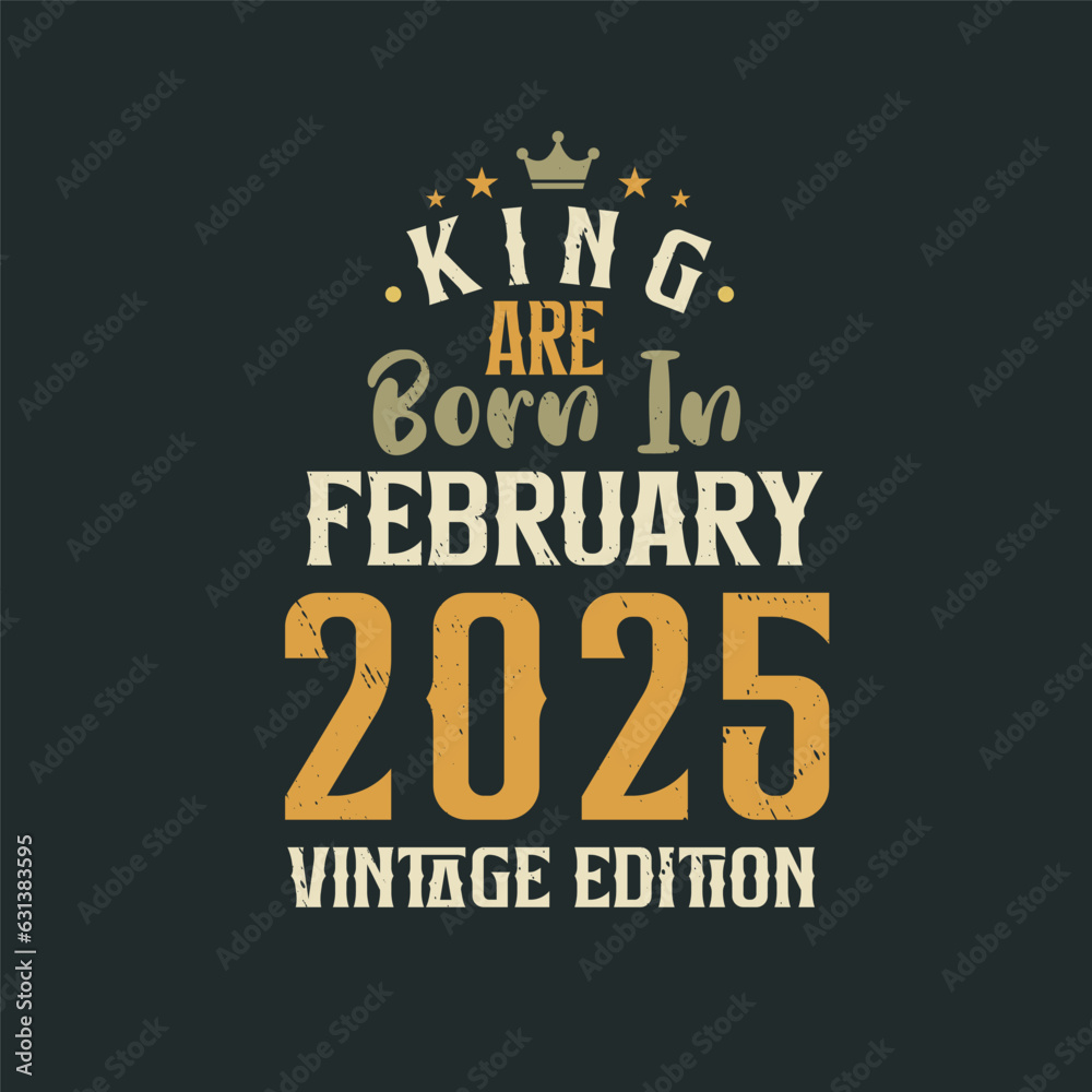 King are born in February 2025 Vintage edition. King are born in February 2025 Retro Vintage Birthday Vintage edition