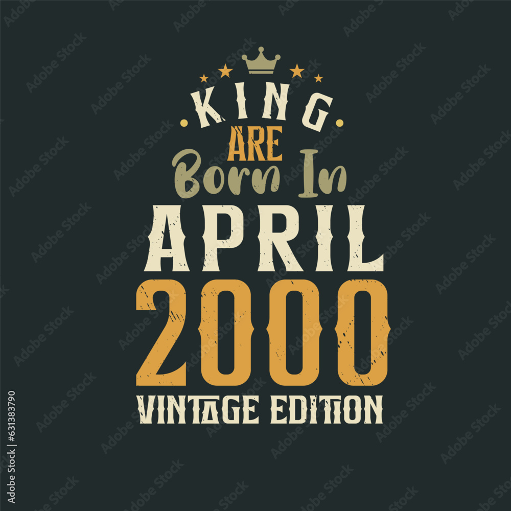 King are born in April 2000 Vintage edition. King are born in April 2000 Retro Vintage Birthday Vintage edition