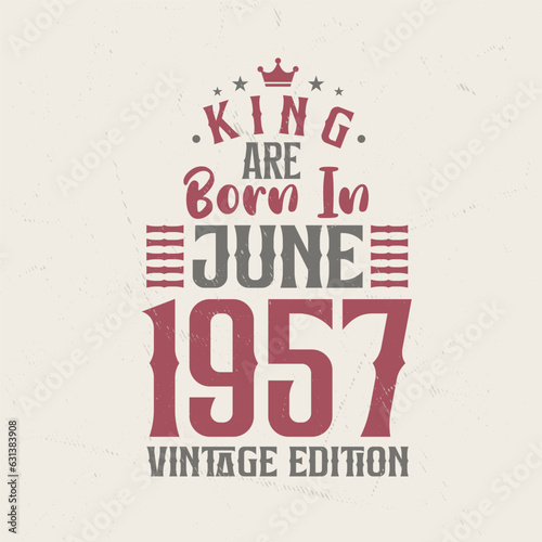 King are born in June 1957 Vintage edition. King are born in June 1957 Retro Vintage Birthday Vintage edition