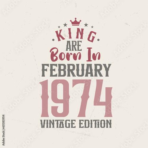 King are born in February 1974 Vintage edition. King are born in February 1974 Retro Vintage Birthday Vintage edition
