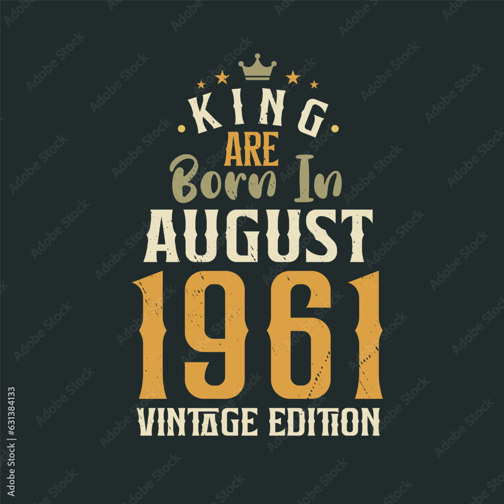 King are born in August 1961 Vintage edition. King are born in August 1961 Retro Vintage Birthday Vintage edition