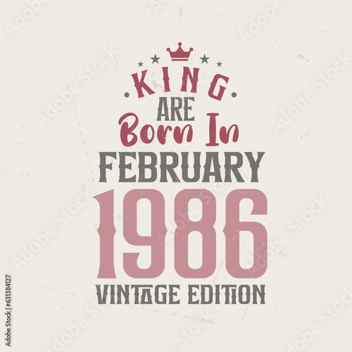 King are born in February 1986 Vintage edition. King are born in February 1986 Retro Vintage Birthday Vintage edition