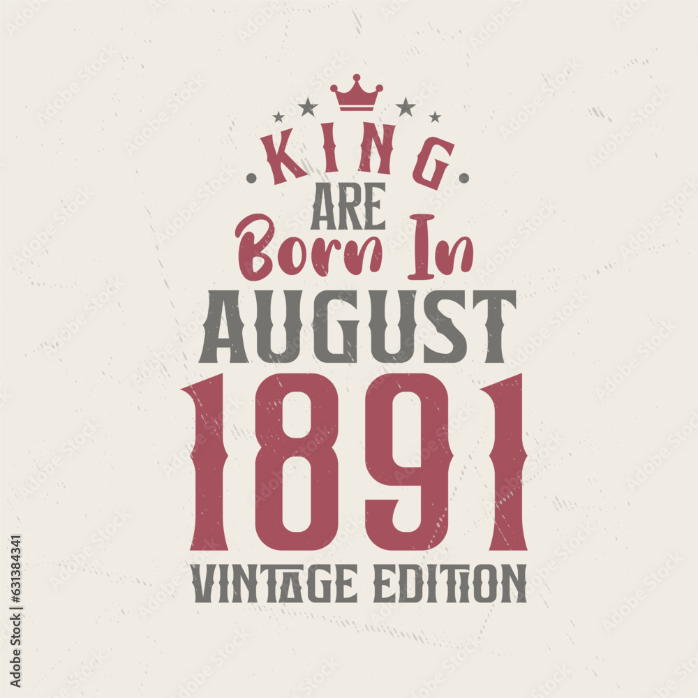 Obraz premium King are born in August 1891 Vintage edition. King are born in August 1891 Retro Vintage Birthday Vintage edition