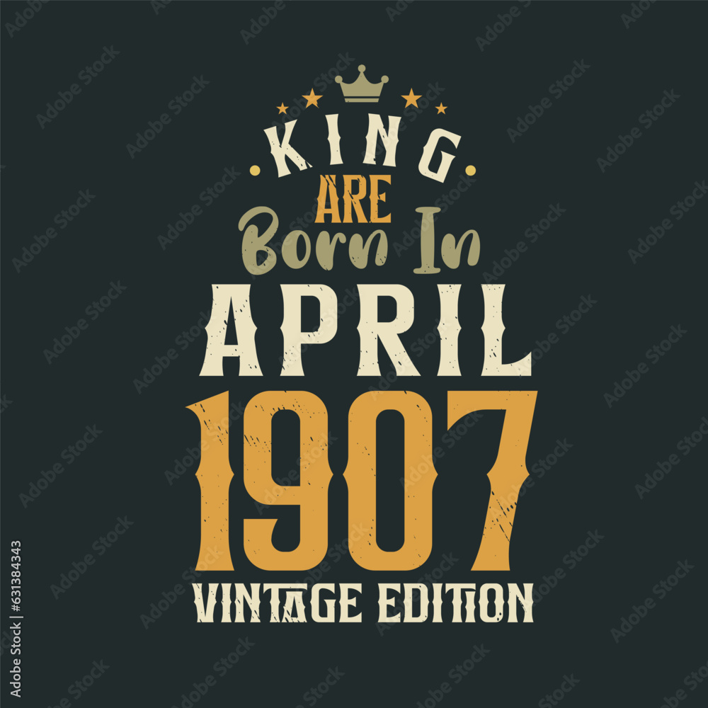 Obraz premium King are born in April 1907 Vintage edition. King are born in April 1907 Retro Vintage Birthday Vintage edition