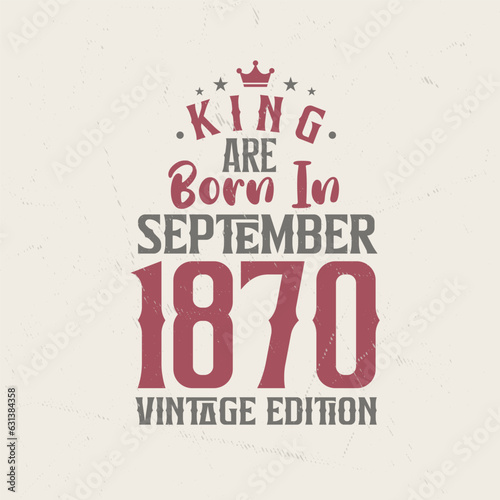 King are born in September 1870 Vintage edition. King are born in September 1870 Retro Vintage Birthday Vintage edition