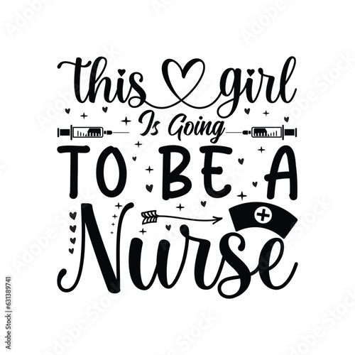 This Girl Is Going  To Be A Nurse - doctor or nurse t-shirt. Nursing, doctor, practitioner, nurse practitioner t shirt design template, speech bubble design.