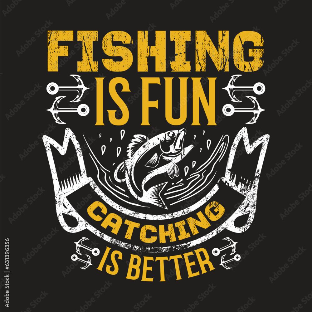 Fototapeta premium fishing is fun catching is better - fishing day t shirt design