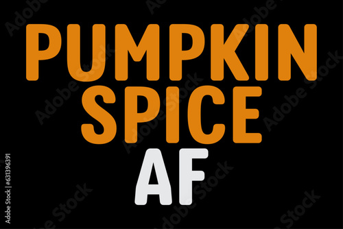 Pumpkin Spice AF Funny Fall Season Thanksgiving Halloween T-Shirt Design