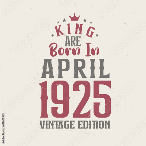 King are born in April 1925 Vintage edition. King are born in April 1925 Retro Vintage Birthday Vintage edition