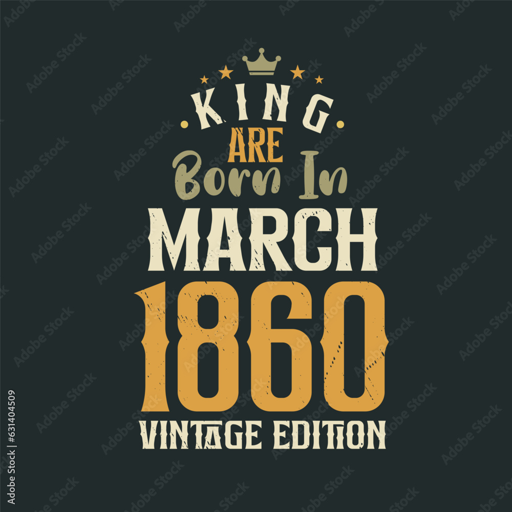 King are born in March 1860 Vintage edition. King are born in March 1860 Retro Vintage Birthday Vintage edition
