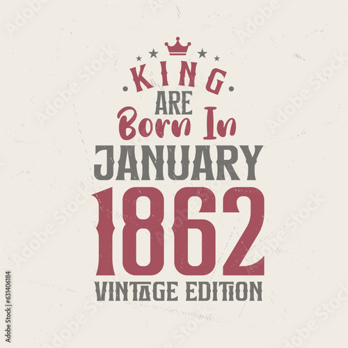 King are born in January 1862 Vintage edition. King are born in January 1862 Retro Vintage Birthday Vintage edition