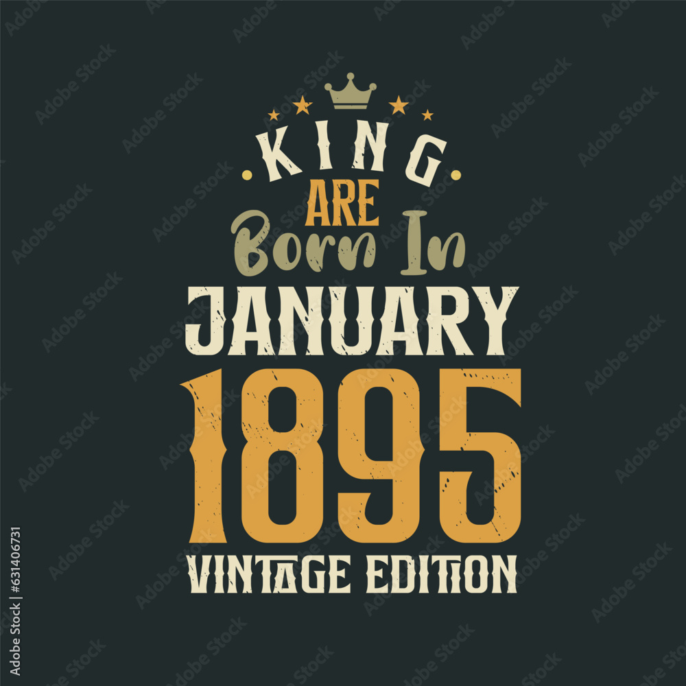 King are born in January 1895 Vintage edition. King are born in January 1895 Retro Vintage Birthday Vintage edition