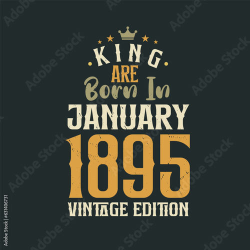 King are born in January 1895 Vintage edition. King are born in January 1895 Retro Vintage Birthday Vintage edition