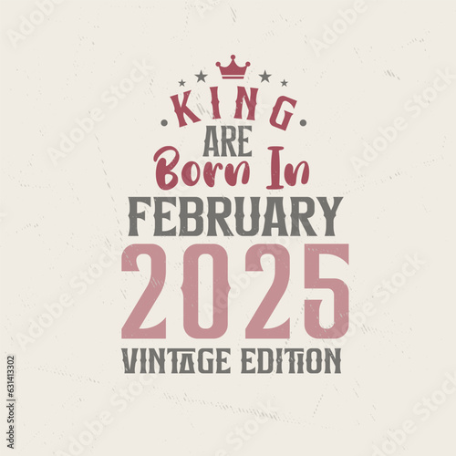 King are born in February 2025 Vintage edition. King are born in February 2025 Retro Vintage Birthday Vintage edition