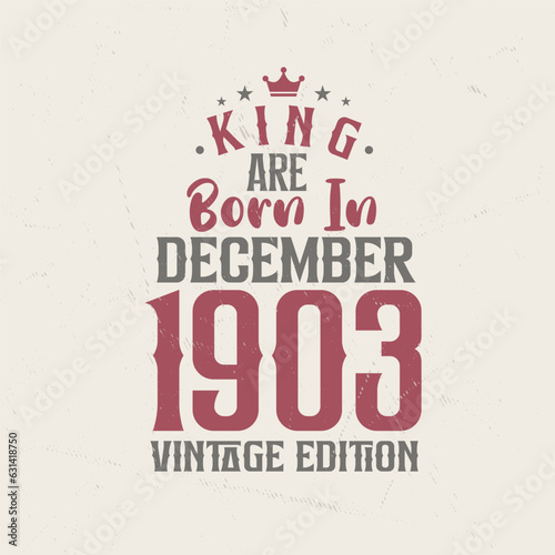 King are born in December 1903 Vintage edition. King are born in December 1903 Retro Vintage Birthday Vintage edition