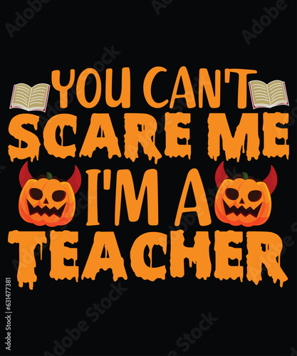 You Can t Scare Me I m A Teacher Halloween T Shirt Print Template
