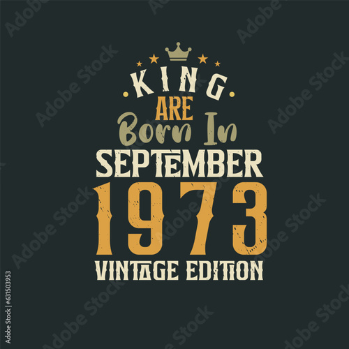 King are born in September 1973 Vintage edition. King are born in September 1973 Retro Vintage Birthday Vintage edition