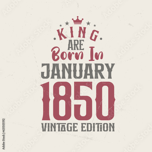 King are born in January 1850 Vintage edition. King are born in January 1850 Retro Vintage Birthday Vintage edition