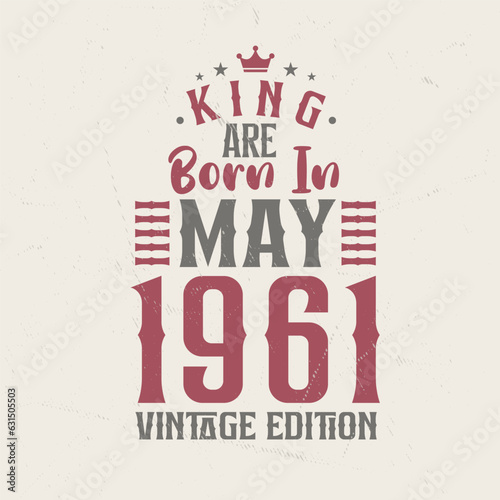 King are born in May 1961 Vintage edition. King are born in May 1961 Retro Vintage Birthday Vintage edition