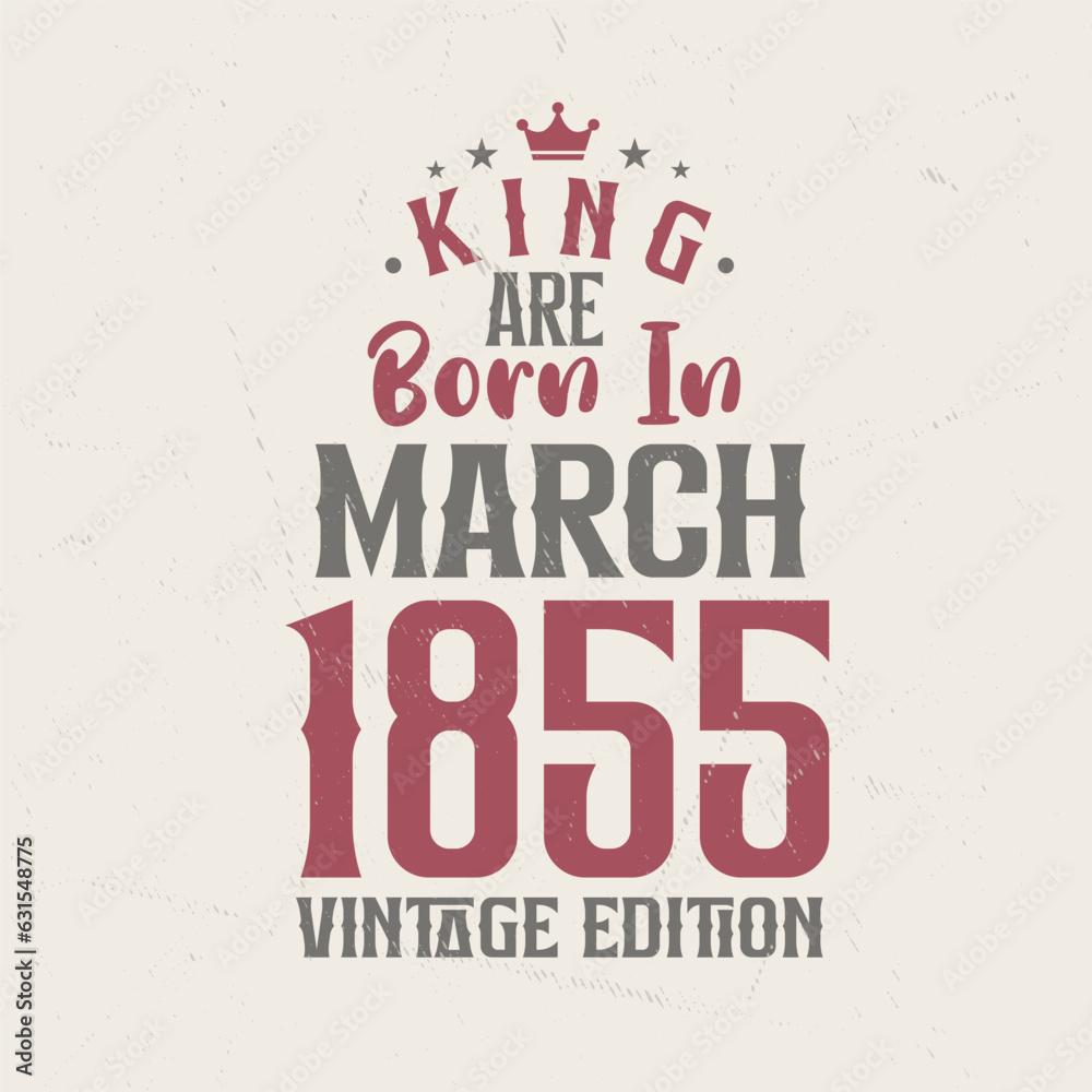 Obraz premium King are born in March 1855 Vintage edition. King are born in March 1855 Retro Vintage Birthday Vintage edition