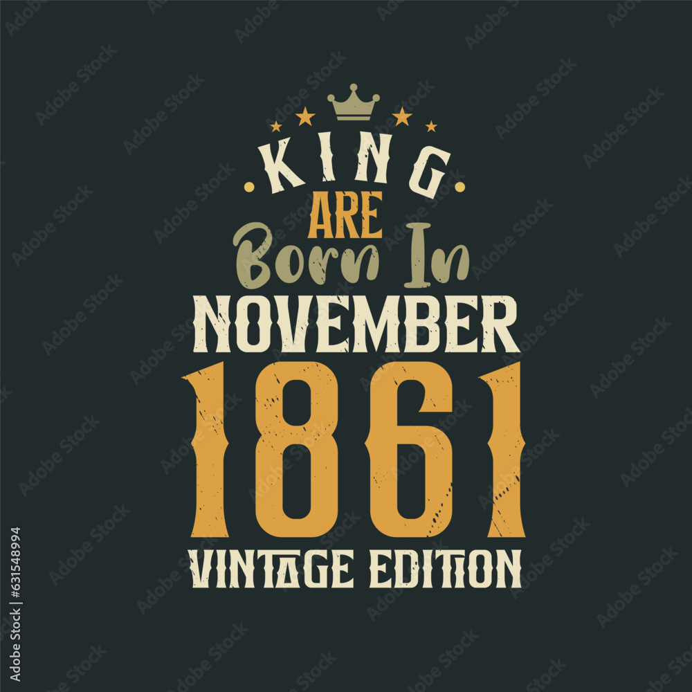 Obraz premium King are born in November 1861 Vintage edition. King are born in November 1861 Retro Vintage Birthday Vintage edition