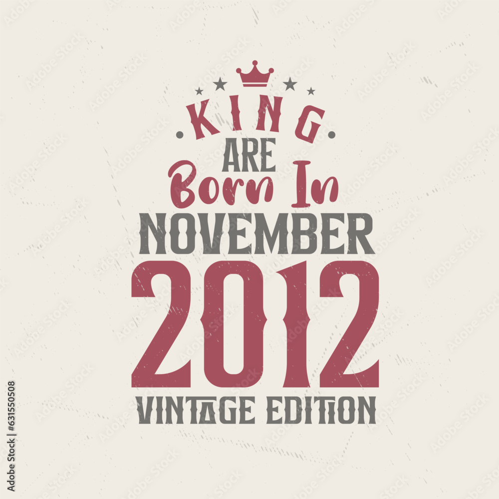 King are born in November 2012 Vintage edition. King are born in November 2012 Retro Vintage Birthday Vintage edition