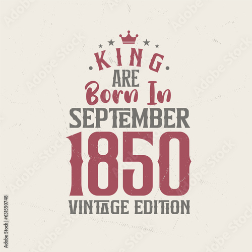 King are born in September 1850 Vintage edition. King are born in September 1850 Retro Vintage Birthday Vintage edition